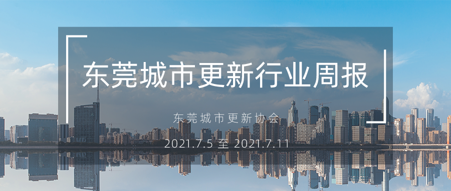 转载｜东莞都会更新行业周报（2021.7.5 ? 2021.7.11）